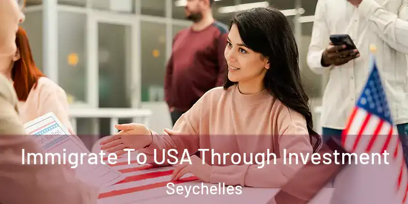  Immigrate To USA Through Investment Seychelles