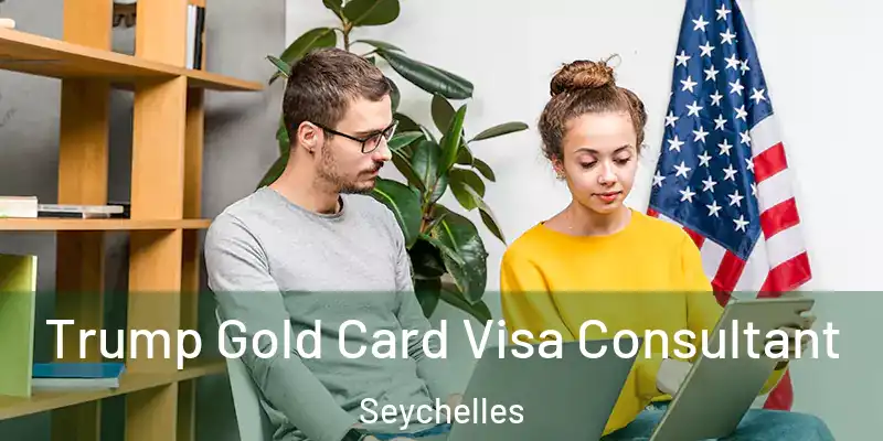  Trump Gold Card Visa Consultant Seychelles
